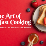 The Art of Breakfast Cooking: Simple Recipes for Healthy and Happy Mornings